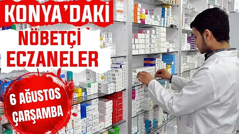 Konya'da bugün hangi eczaneler nöbetçi? 6 Ağustos Perşembe günü