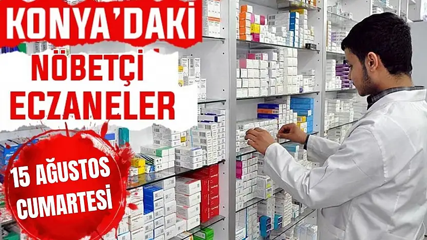 Konya'da bugün hangi eczaneler nöbetçi? 15 Ağustos Cumartesi günü