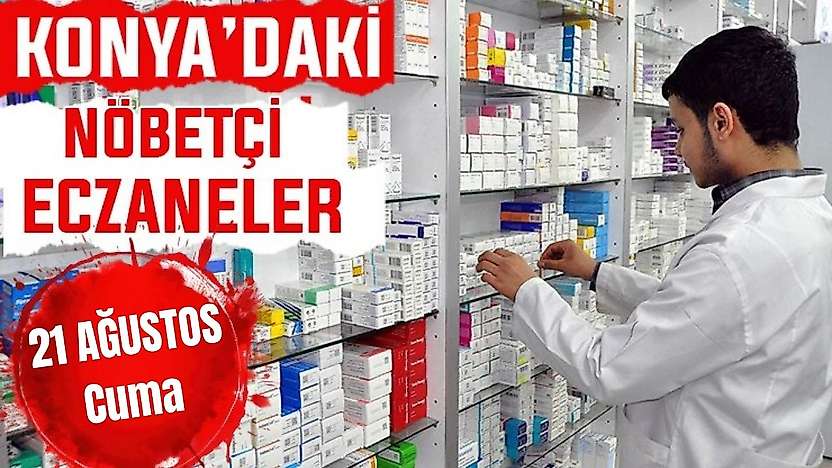 Konya'da bugün hangi eczaneler nöbetçi? 21 Ağustos Cuma günü