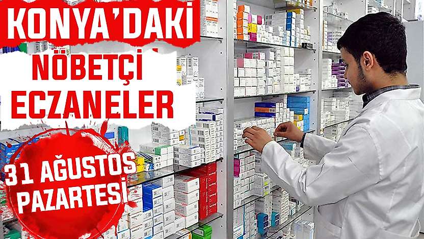 Konya'da bugün hangi eczaneler nöbetçi? 31 Ağustos Pazartesi günü