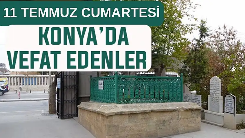 Konya'da bugün kimler vefat etti? 11 Temmuz Cumartesi günü