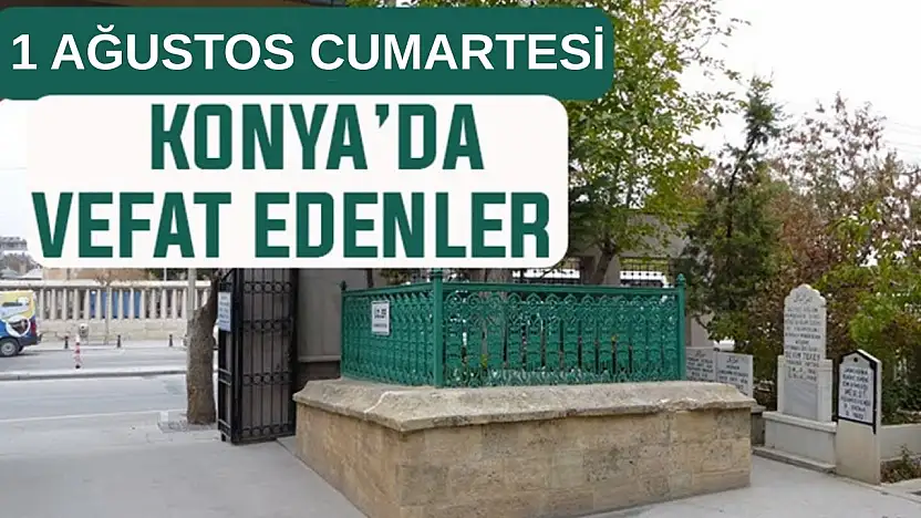 Konya'da bugün kimler vefat etti? 1 Ağustos Cumartesi günü