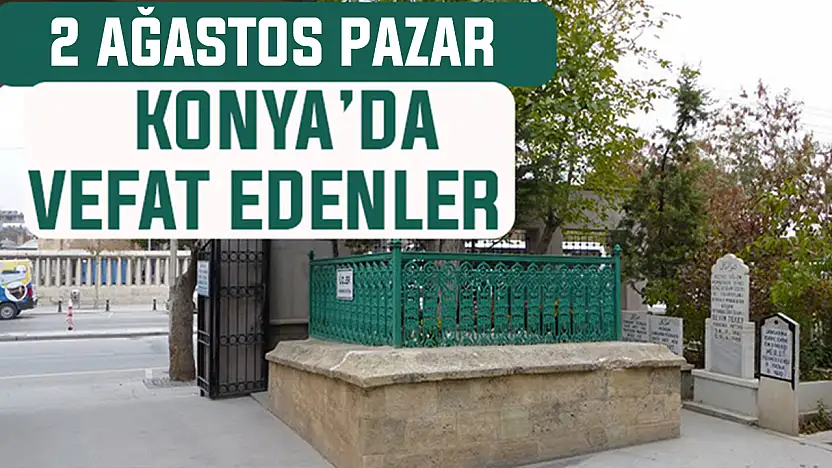 Konya'da bugün kimler vefat etti? 2 Ağustos Pazar günü