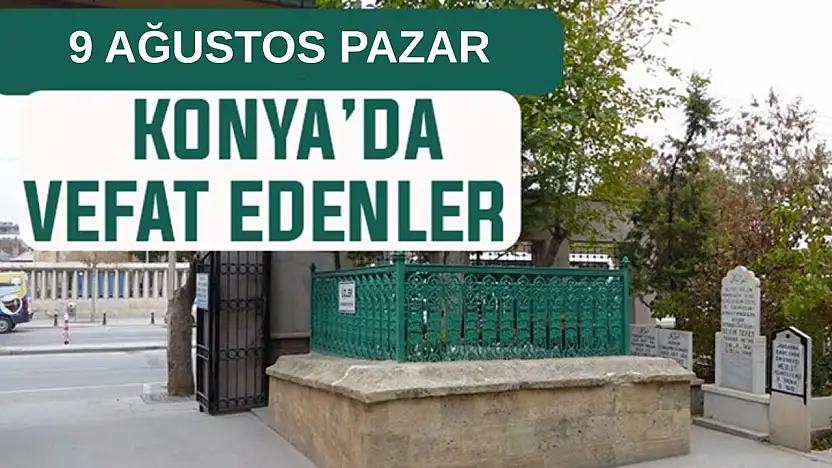 Konya'da bugün kimler vefat etti? 9 Ağustos Pazar günü