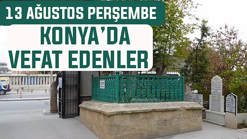 Konya'da bugün kimler vefat etti? 13 Ağustos Perşembe günü