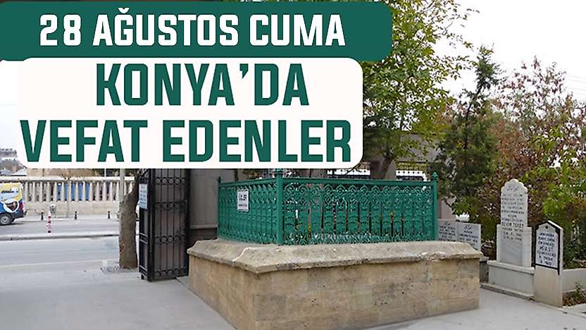 Konya'da bugün kimler vefat etti? 28 Ağustos Cuma günü