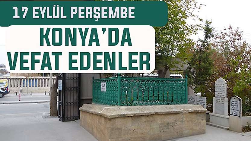 Konya'da bugün kimler vefat etti? 17 Eylül Perşembe günü