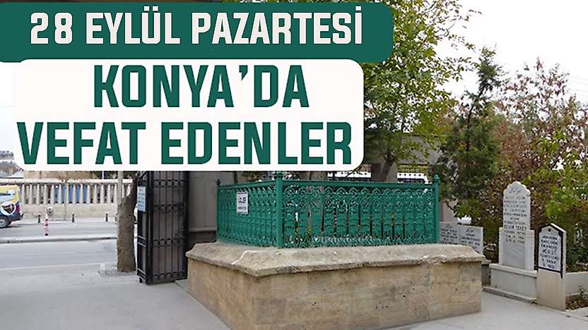 Konya'da bugün kimler vefat etti? 28 Eylül Pazartesi günü