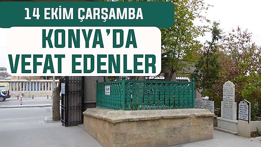 Konya'da bugün kimler vefat etti? 14 Ekim Çarşamba günü