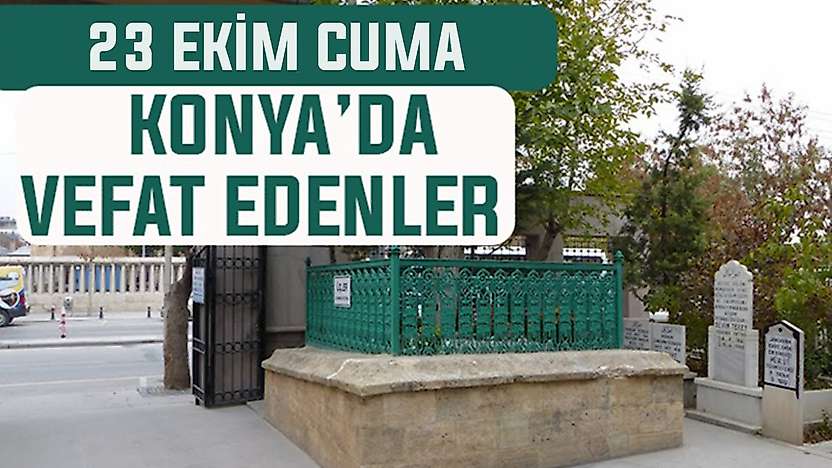 Konya'da bugün kimler vefat etti? 23 Ekim Cuma günü