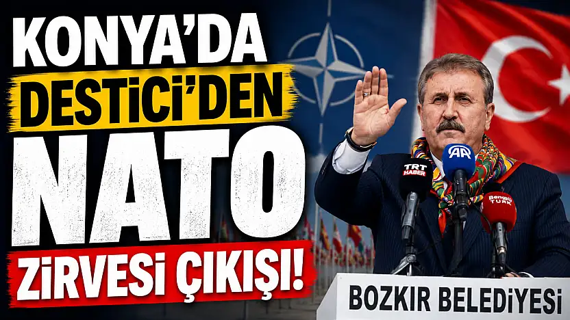 Konya'da Destici'den NATO Zirvesi çıkışı!