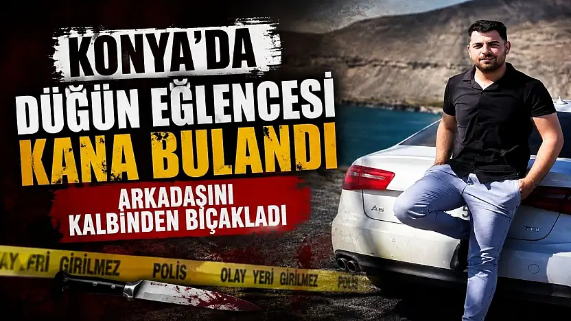Konya'da düğün eğlencesi kana bulandı: Arkadaşını kalbinden bıçakladı