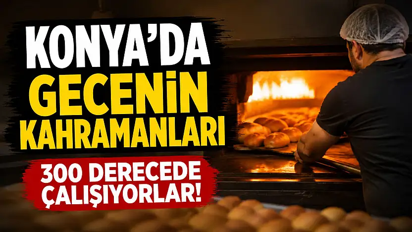 Konya'da gecenin kahramanları 300 derecede çalışıyorlar