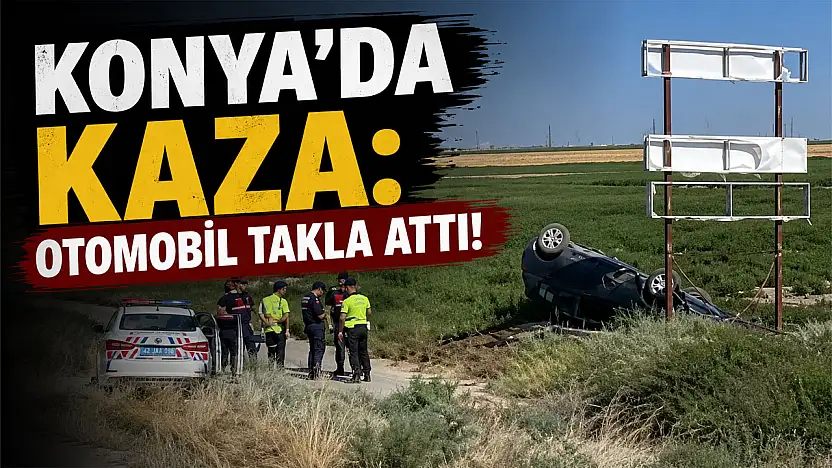 Konya'da kaza: Otomobil takla attı!