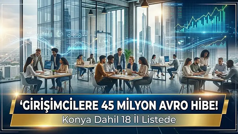 Konya da listede! Girişimcilere yeni hibe kapısı açıldı