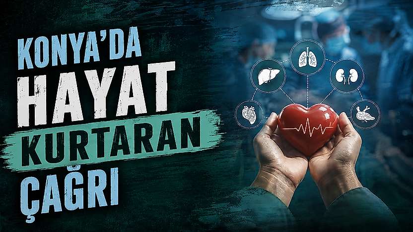 Konya'da organ bağışı çağrısı: Bir bedenden 8 hayata umut