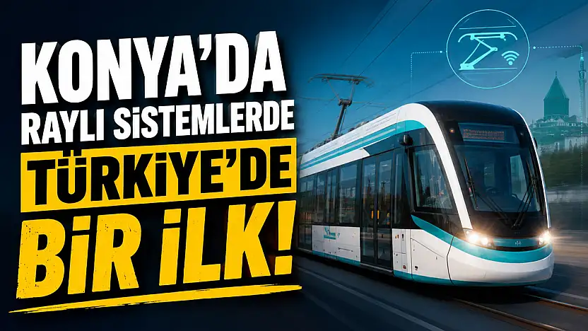 Konya'da raylı sistemlerde Türkiye'de bir ilk hayata geçti!