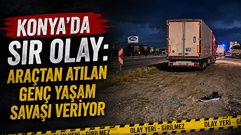 Konya'da sır olay: Araçtan atılan genç yaşam savaşı veriyor