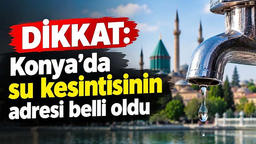 Konya'da su kesintisinin adresi belli oldu!