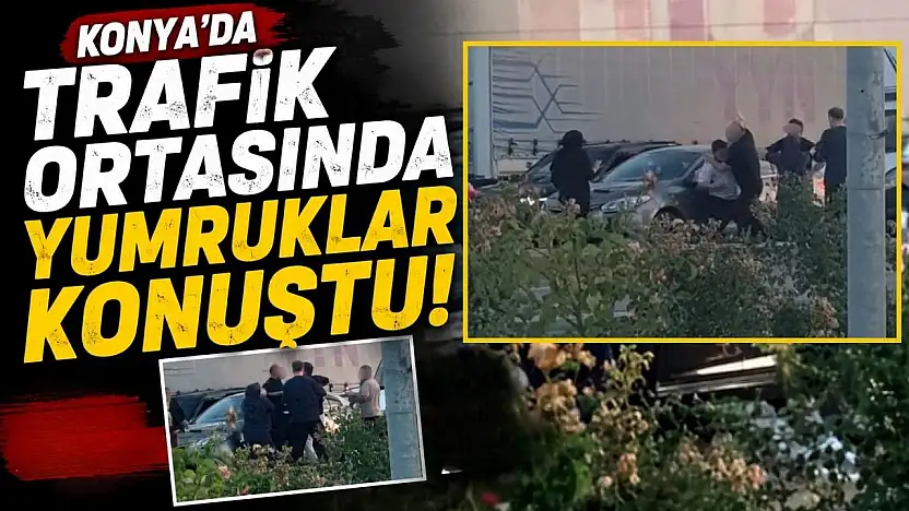 Konya'da trafik ortasında yumruklar konuştu