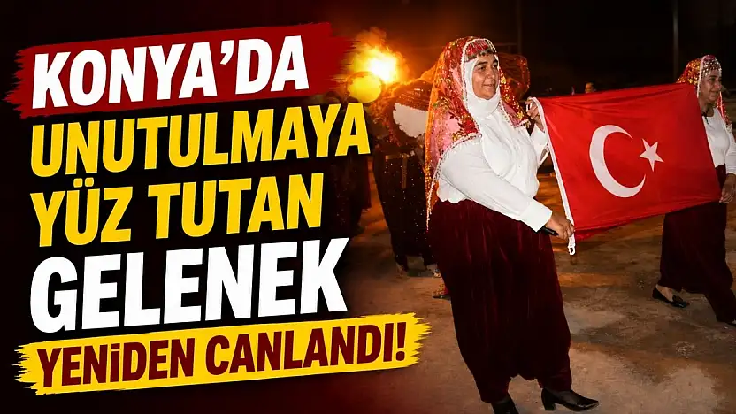 Konya'da unutulmaya yüz tutan gelenek yeniden canlandı!