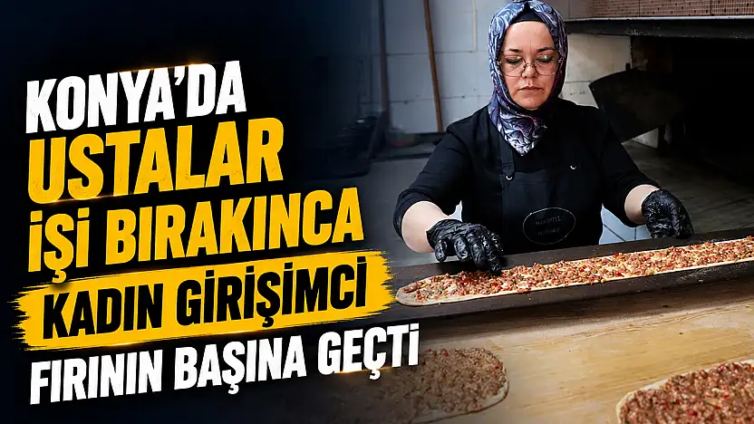 Konya'da ustalar işi bırakınca kadın girişimci fırının başına geçti