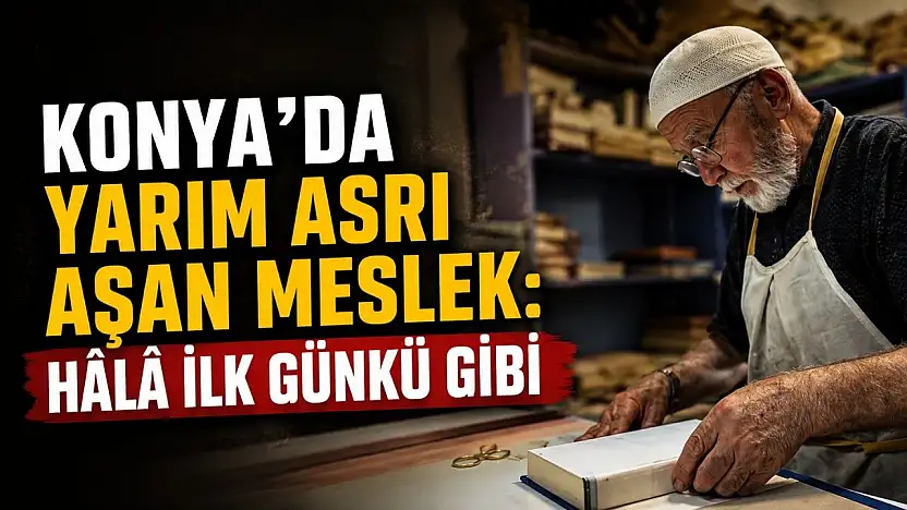 Konya'da yarım asrı aşan meslek: 'Hâlâ İlk günkü gibi'