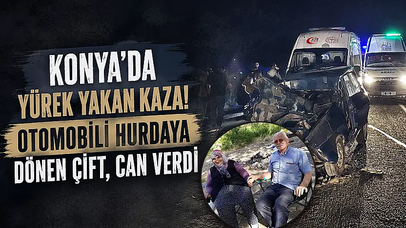 Konya'da yürek yakan kaza! Otomobili hurdaya dönen çift, can verdi