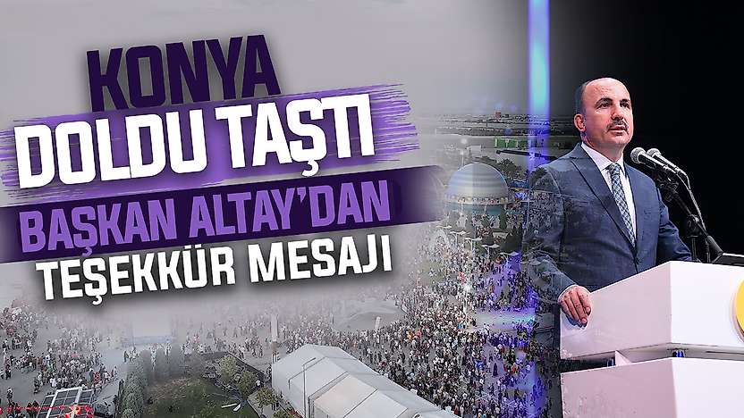 Konya'da yüz binler oraya akın etti: Başkan Altay'dan teşekkür mesajı