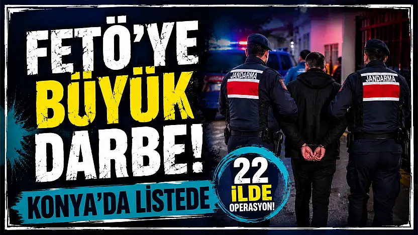 Konya dahil 22 ilde FETÖ'ye büyük darbe!