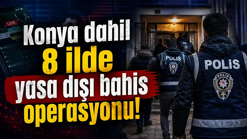 Konya dahil 8 ilde yasa dışı bahis operasyonu!