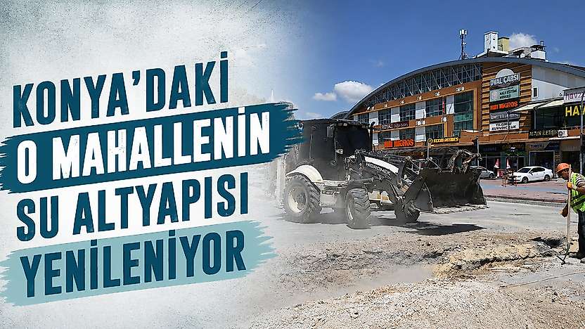 Konya'daki o mahallenin su altyapısı yenileniyor