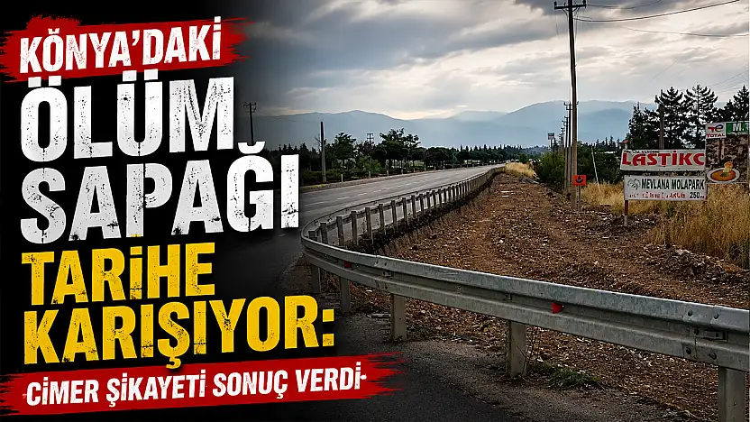Konya'daki ölüm sapağı tarihe karışıyor: CİMER şikayeti sonuç verdi