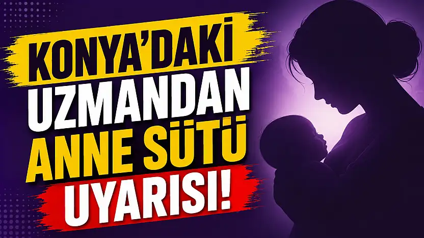 Konya'daki uzmandan anne sütü uyarısı!