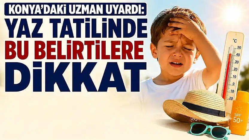 Konya'daki uzmandan hayati uyarı!