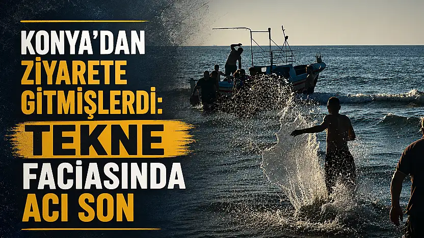 Konya'dan ziyarete gitmişlerdi: Tekne faciasında acı son