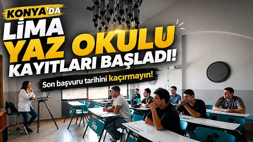 Konya LİMA Yaz Okulu kayıtları başladı: Son başvuru tarihini kaçırmayın!