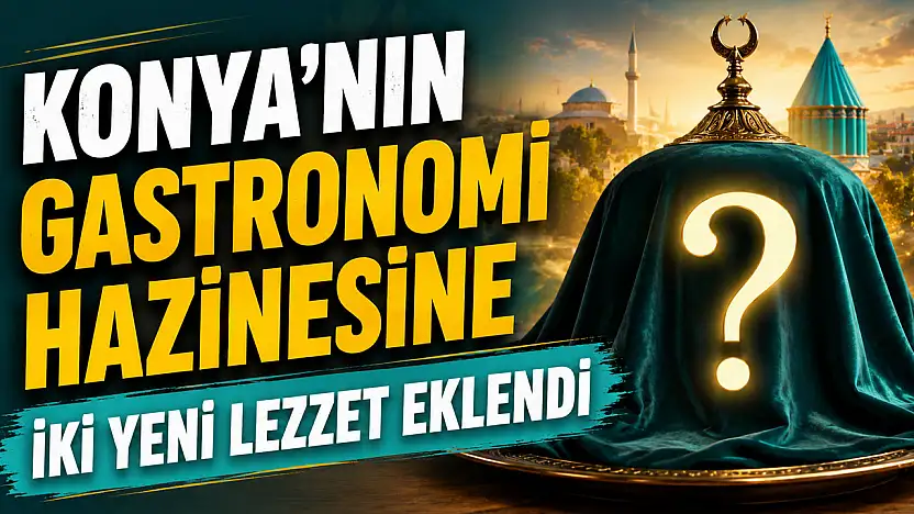 Konya mutfağına iki yeni tescilli lezzet