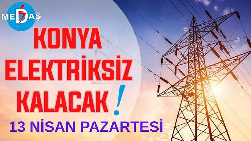 Konya'nın bu mahallelerinde elektrik olmayacak! 13 Nisan Pazartesi