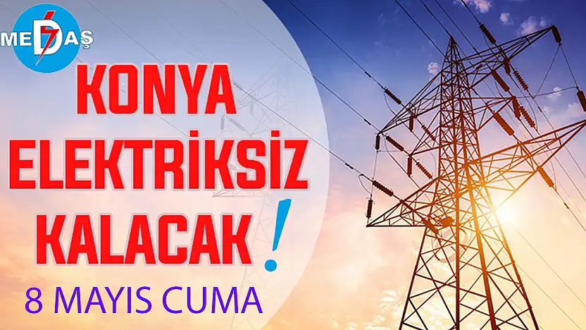 Konya'nın bu mahallelerinde elektrik olmayacak! 8 Mayıs Cuma
