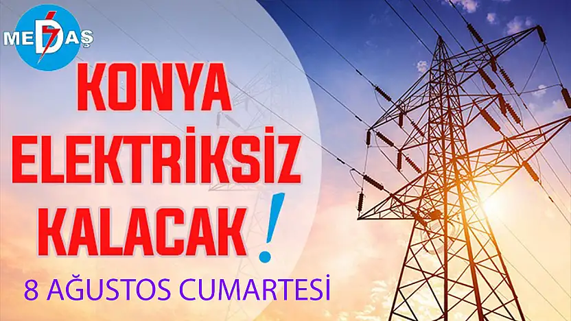 Konya'nın bu mahallelerinde elektrik olmayacak! 8 Ağustos Cumartesi