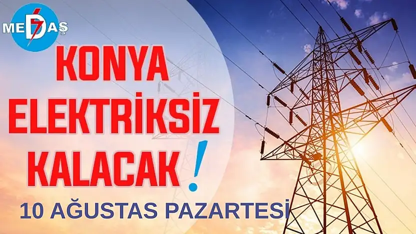 Konya'nın bu mahallelerinde elektrik olmayacak! 10 Ağustos Pazartesi