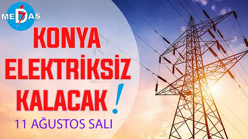 Konya'nın bu mahallelerinde elektrik olmayacak! 11 Ağustos Salı