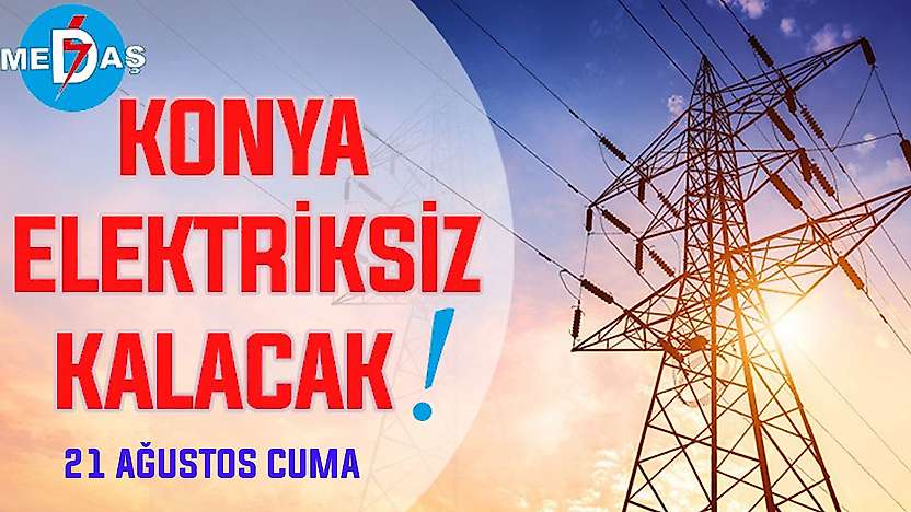 Konya'nın bu mahallelerinde elektrik olmayacak! 21 Ağustos Cuma