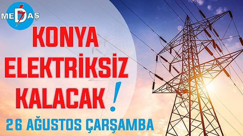 Konya'nın bu mahallelerinde elektrik olmayacak! 26 Ağustos Çarşamba