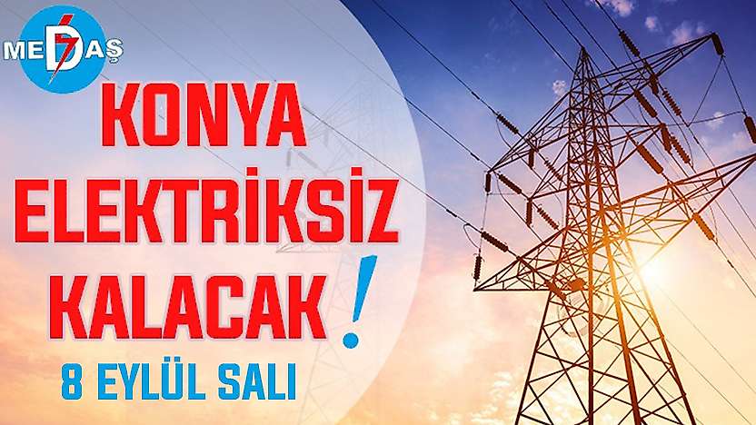 Konya'nın bu mahallelerinde elektrik olmayacak! 8 Eylül Salı