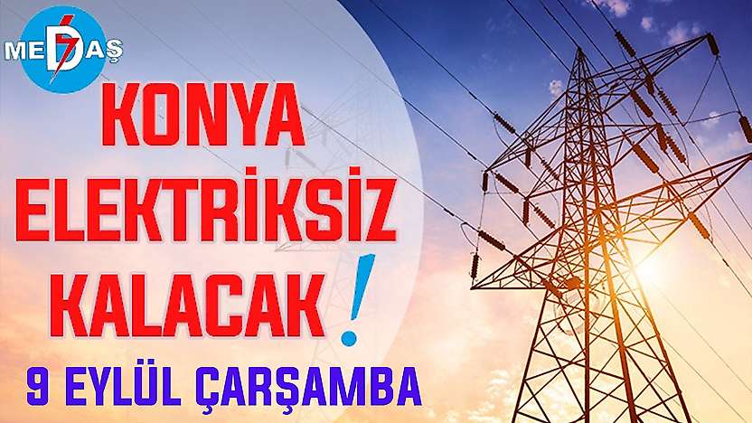 Konya'nın bu mahallelerinde elektrik olmayacak! 9 Eylül Çarşamba