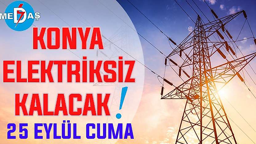 Konya'nın bu mahallelerinde elektrik olmayacak! 25 Eylül Cuma