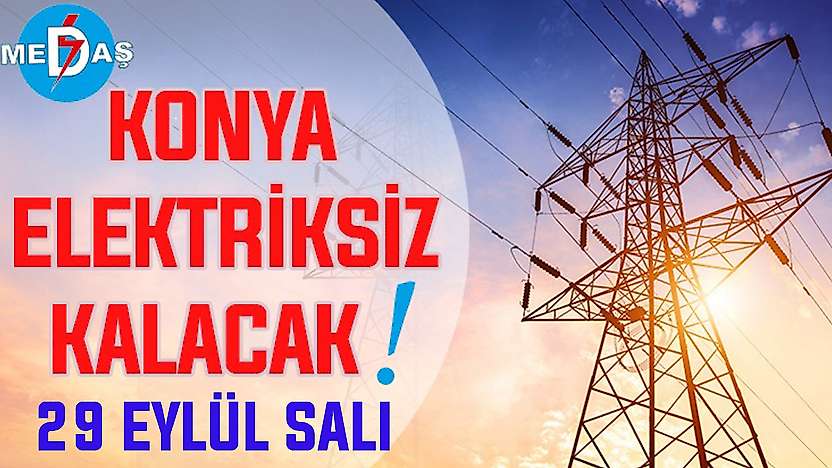 Konya'nın bu mahallelerinde elektrik olmayacak! 29 Eylül Salı