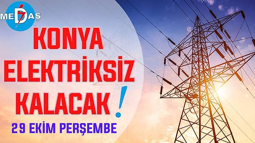 Konya'nın bu mahallelerinde elektrik olmayacak! 29 Ekim Perşembe